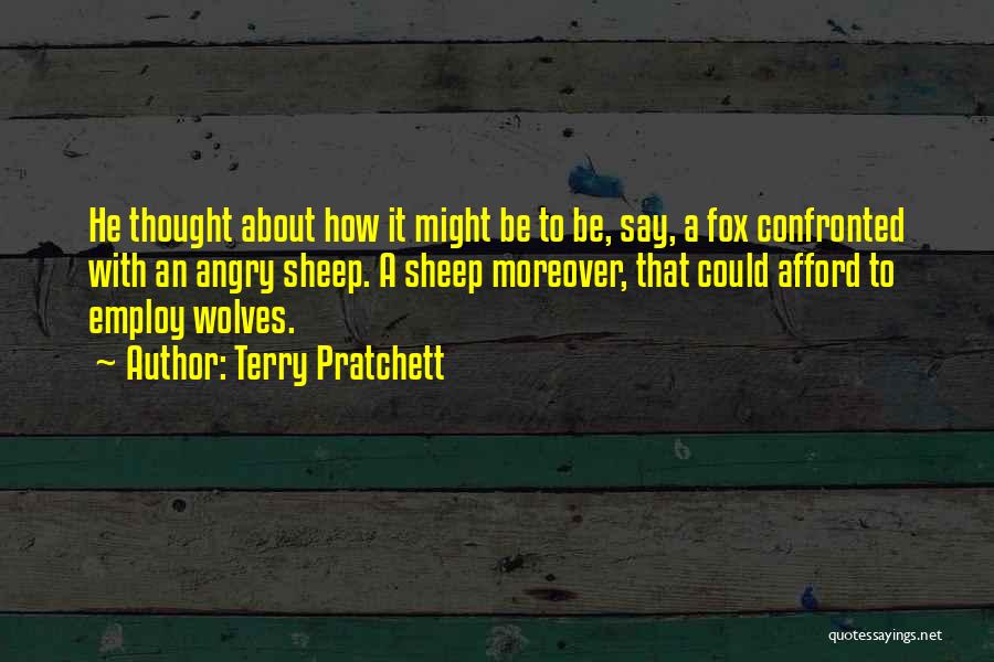 Terry Pratchett Quotes: He Thought About How It Might Be To Be, Say, A Fox Confronted With An Angry Sheep. A Sheep Moreover,