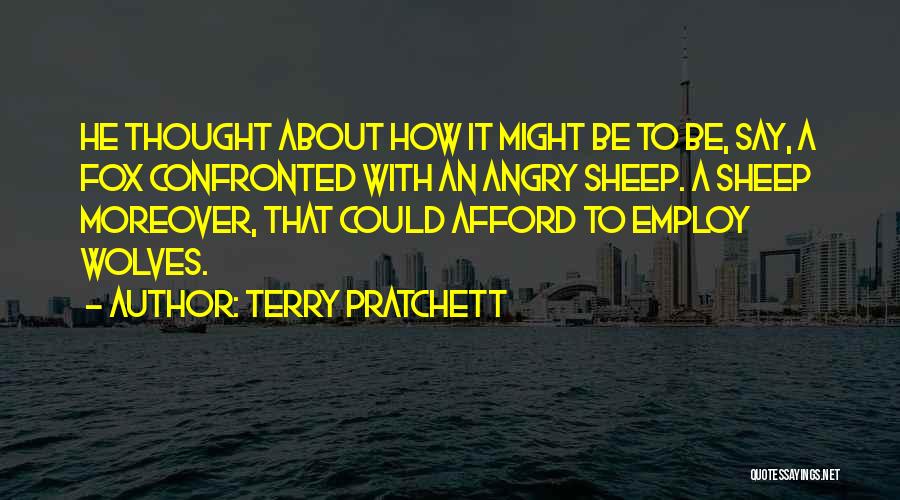 Terry Pratchett Quotes: He Thought About How It Might Be To Be, Say, A Fox Confronted With An Angry Sheep. A Sheep Moreover,