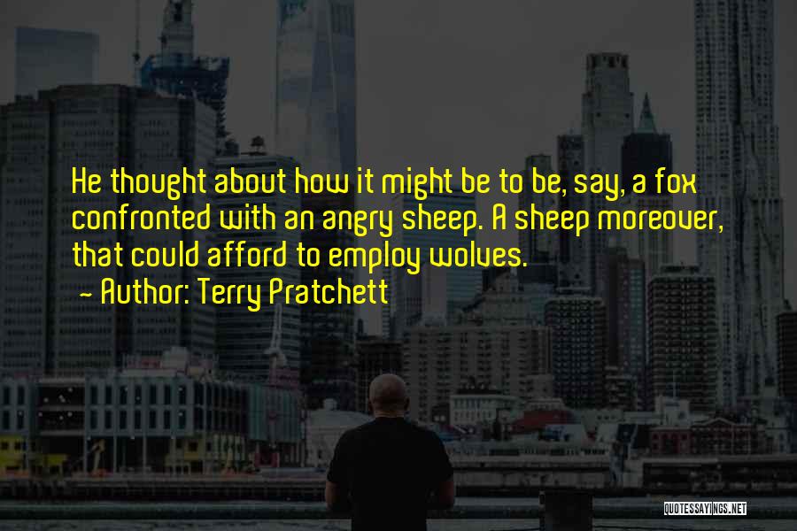 Terry Pratchett Quotes: He Thought About How It Might Be To Be, Say, A Fox Confronted With An Angry Sheep. A Sheep Moreover,