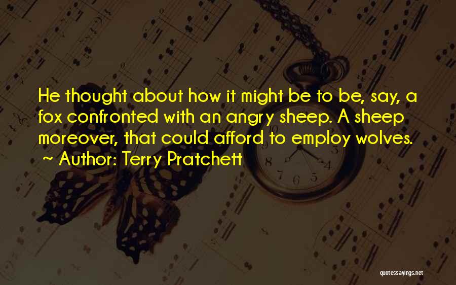 Terry Pratchett Quotes: He Thought About How It Might Be To Be, Say, A Fox Confronted With An Angry Sheep. A Sheep Moreover,