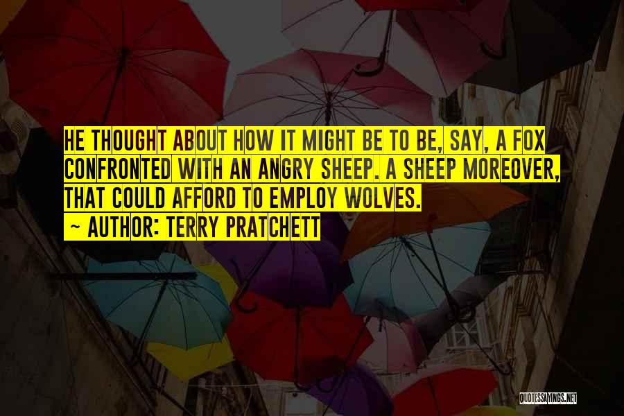 Terry Pratchett Quotes: He Thought About How It Might Be To Be, Say, A Fox Confronted With An Angry Sheep. A Sheep Moreover,