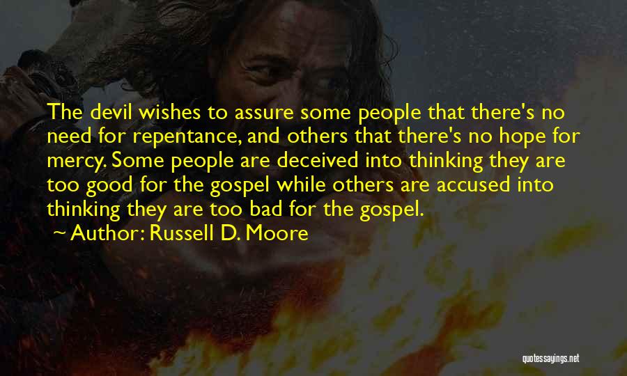 Russell D. Moore Quotes: The Devil Wishes To Assure Some People That There's No Need For Repentance, And Others That There's No Hope For