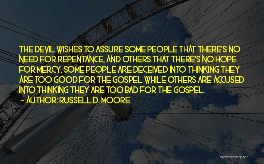 Russell D. Moore Quotes: The Devil Wishes To Assure Some People That There's No Need For Repentance, And Others That There's No Hope For