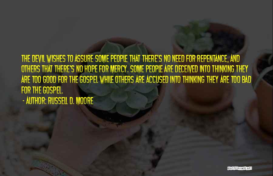 Russell D. Moore Quotes: The Devil Wishes To Assure Some People That There's No Need For Repentance, And Others That There's No Hope For