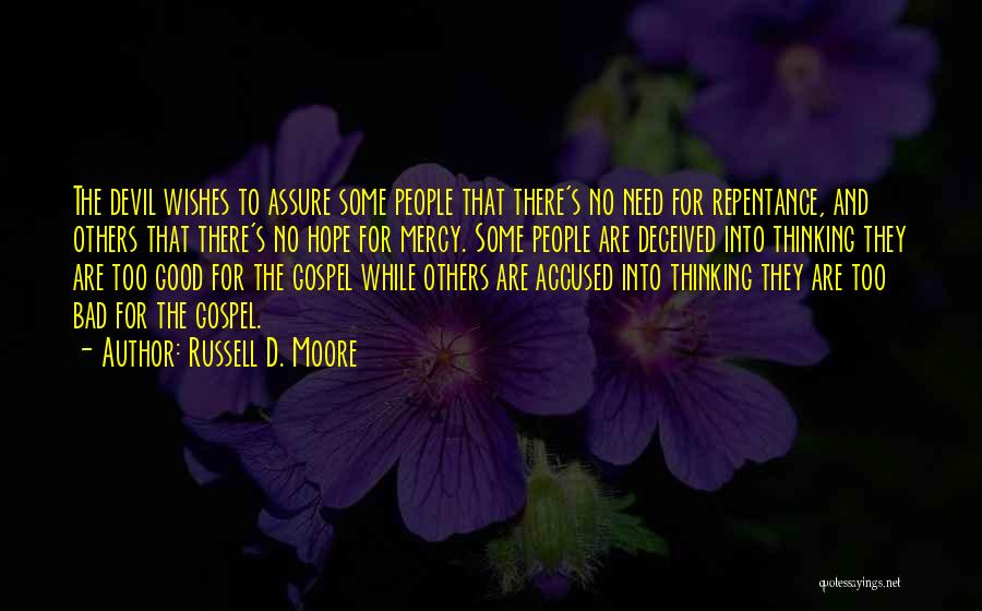 Russell D. Moore Quotes: The Devil Wishes To Assure Some People That There's No Need For Repentance, And Others That There's No Hope For