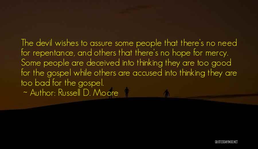Russell D. Moore Quotes: The Devil Wishes To Assure Some People That There's No Need For Repentance, And Others That There's No Hope For