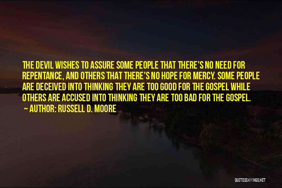 Russell D. Moore Quotes: The Devil Wishes To Assure Some People That There's No Need For Repentance, And Others That There's No Hope For