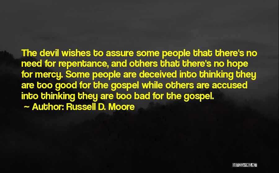 Russell D. Moore Quotes: The Devil Wishes To Assure Some People That There's No Need For Repentance, And Others That There's No Hope For