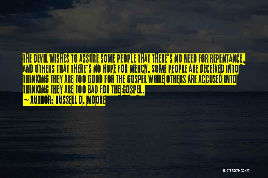 Russell D. Moore Quotes: The Devil Wishes To Assure Some People That There's No Need For Repentance, And Others That There's No Hope For