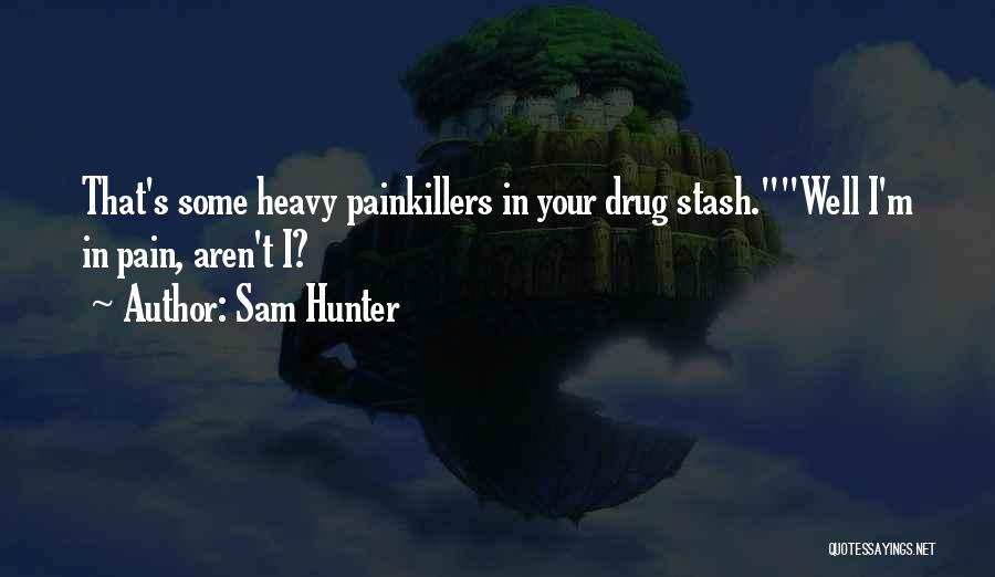 Sam Hunter Quotes: That's Some Heavy Painkillers In Your Drug Stash.well I'm In Pain, Aren't I?