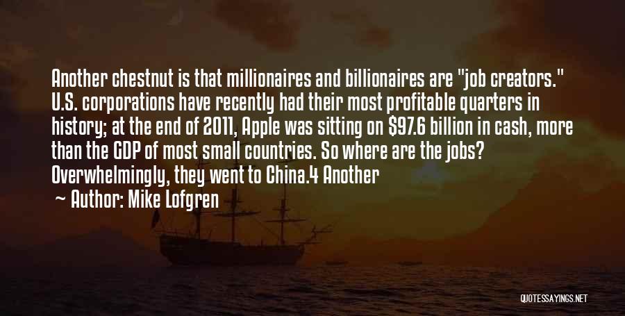 Mike Lofgren Quotes: Another Chestnut Is That Millionaires And Billionaires Are Job Creators. U.s. Corporations Have Recently Had Their Most Profitable Quarters In