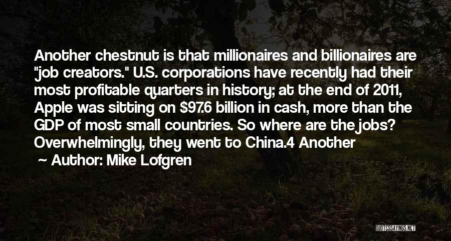 Mike Lofgren Quotes: Another Chestnut Is That Millionaires And Billionaires Are Job Creators. U.s. Corporations Have Recently Had Their Most Profitable Quarters In