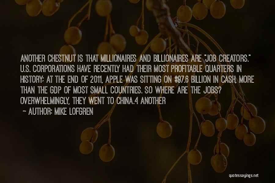 Mike Lofgren Quotes: Another Chestnut Is That Millionaires And Billionaires Are Job Creators. U.s. Corporations Have Recently Had Their Most Profitable Quarters In