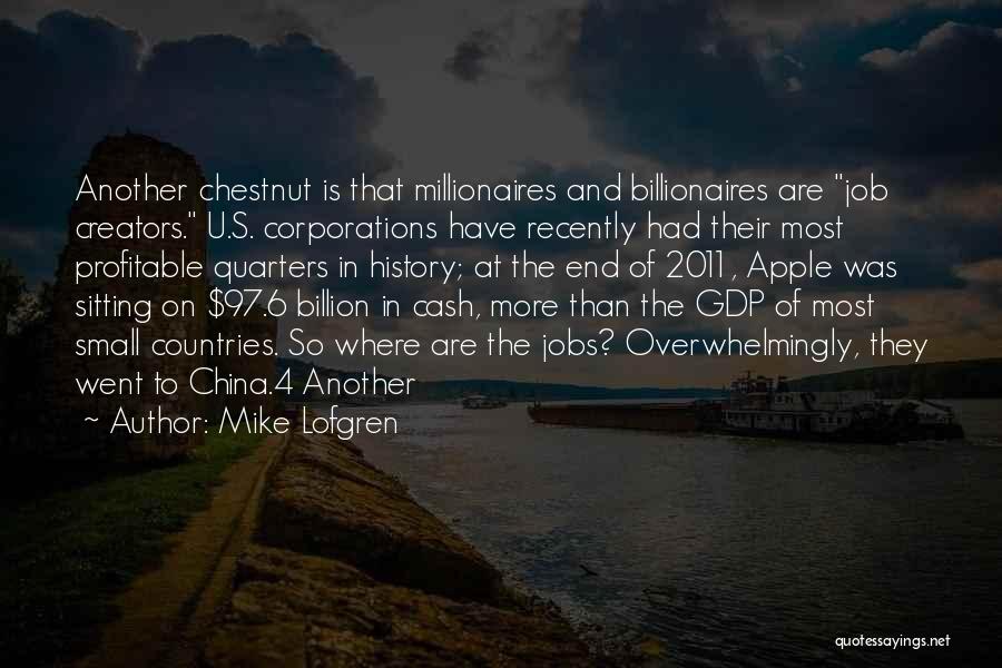 Mike Lofgren Quotes: Another Chestnut Is That Millionaires And Billionaires Are Job Creators. U.s. Corporations Have Recently Had Their Most Profitable Quarters In