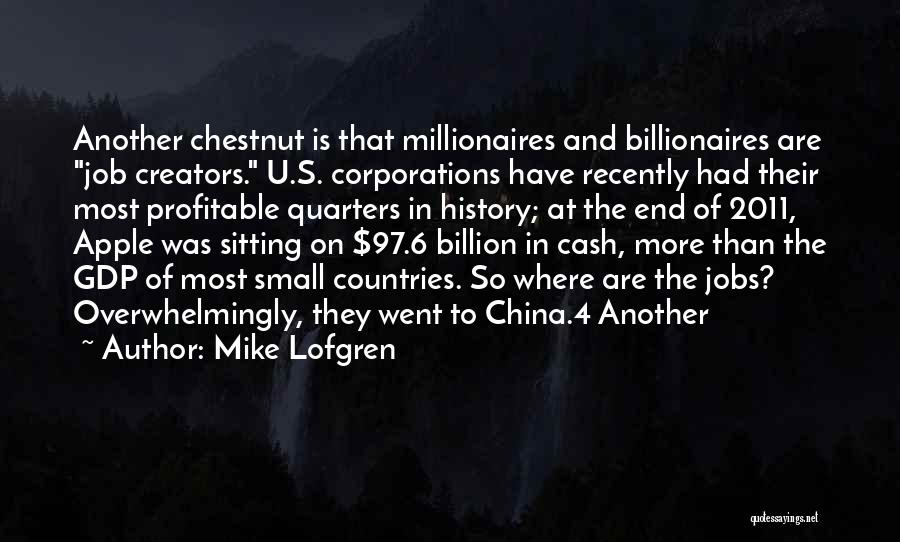 Mike Lofgren Quotes: Another Chestnut Is That Millionaires And Billionaires Are Job Creators. U.s. Corporations Have Recently Had Their Most Profitable Quarters In