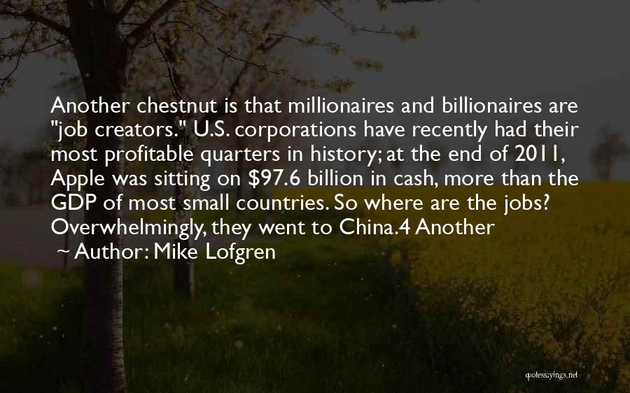 Mike Lofgren Quotes: Another Chestnut Is That Millionaires And Billionaires Are Job Creators. U.s. Corporations Have Recently Had Their Most Profitable Quarters In