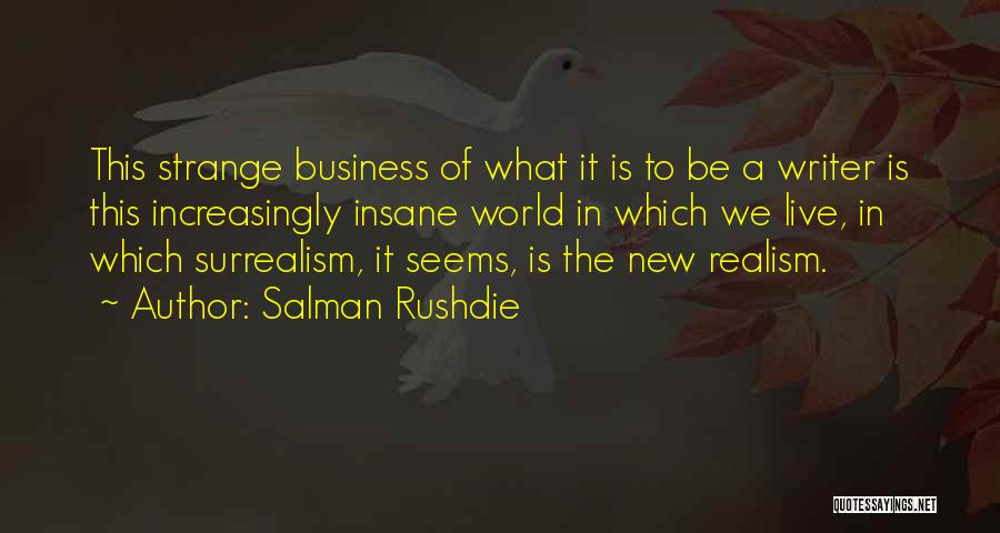 Salman Rushdie Quotes: This Strange Business Of What It Is To Be A Writer Is This Increasingly Insane World In Which We Live,