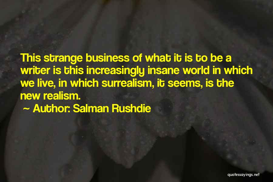 Salman Rushdie Quotes: This Strange Business Of What It Is To Be A Writer Is This Increasingly Insane World In Which We Live,