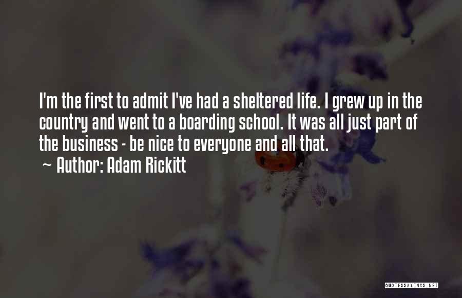 Adam Rickitt Quotes: I'm The First To Admit I've Had A Sheltered Life. I Grew Up In The Country And Went To A