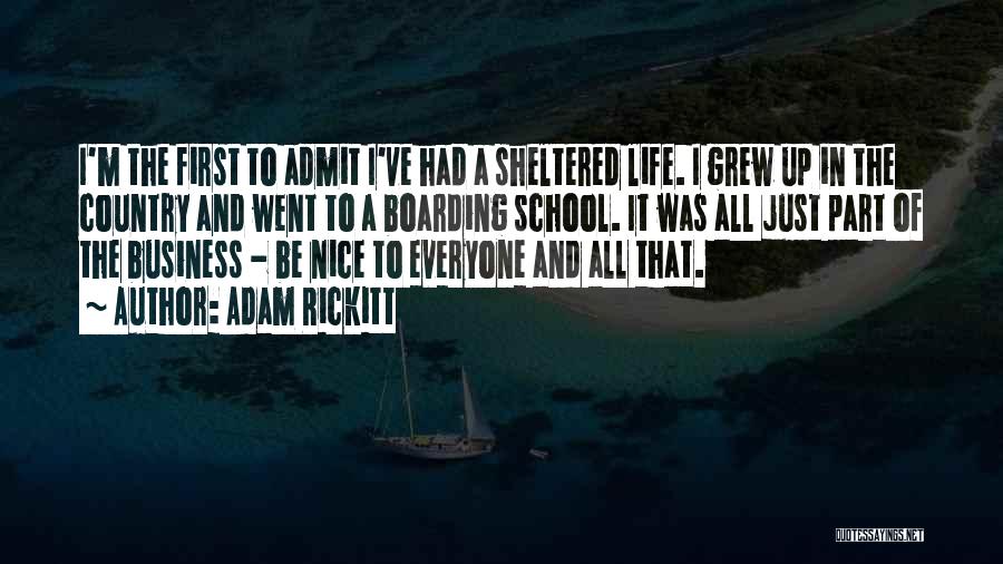 Adam Rickitt Quotes: I'm The First To Admit I've Had A Sheltered Life. I Grew Up In The Country And Went To A