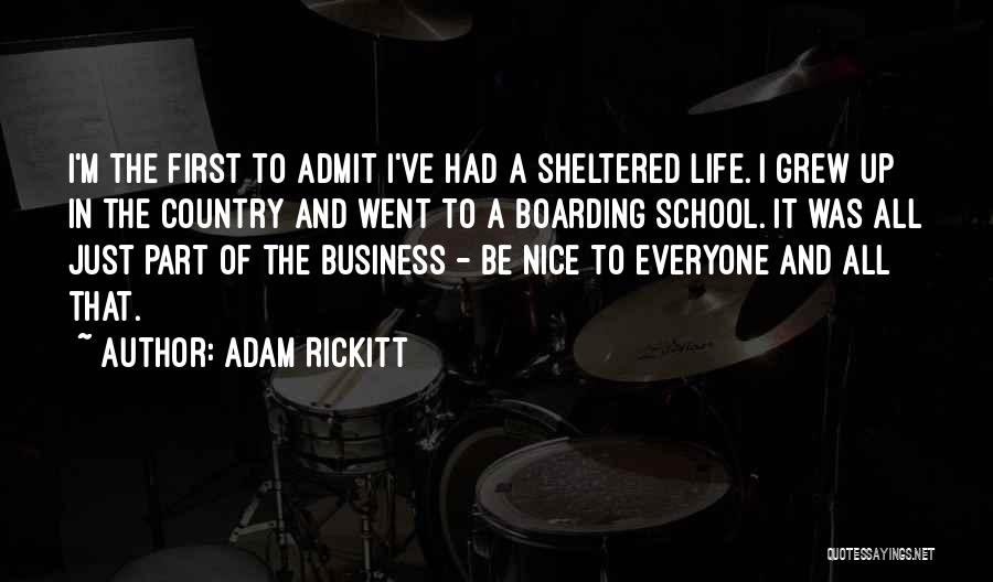 Adam Rickitt Quotes: I'm The First To Admit I've Had A Sheltered Life. I Grew Up In The Country And Went To A