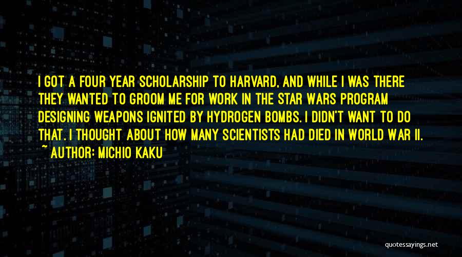 Michio Kaku Quotes: I Got A Four Year Scholarship To Harvard, And While I Was There They Wanted To Groom Me For Work