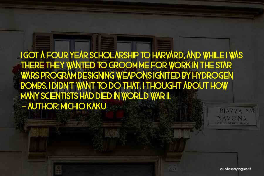Michio Kaku Quotes: I Got A Four Year Scholarship To Harvard, And While I Was There They Wanted To Groom Me For Work