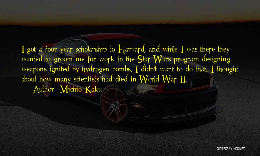 Michio Kaku Quotes: I Got A Four Year Scholarship To Harvard, And While I Was There They Wanted To Groom Me For Work