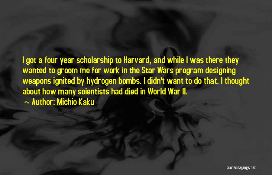 Michio Kaku Quotes: I Got A Four Year Scholarship To Harvard, And While I Was There They Wanted To Groom Me For Work