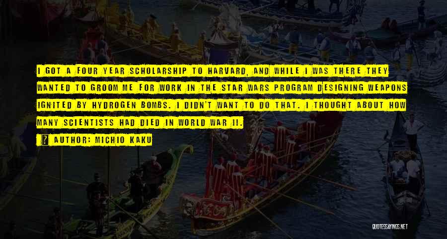 Michio Kaku Quotes: I Got A Four Year Scholarship To Harvard, And While I Was There They Wanted To Groom Me For Work