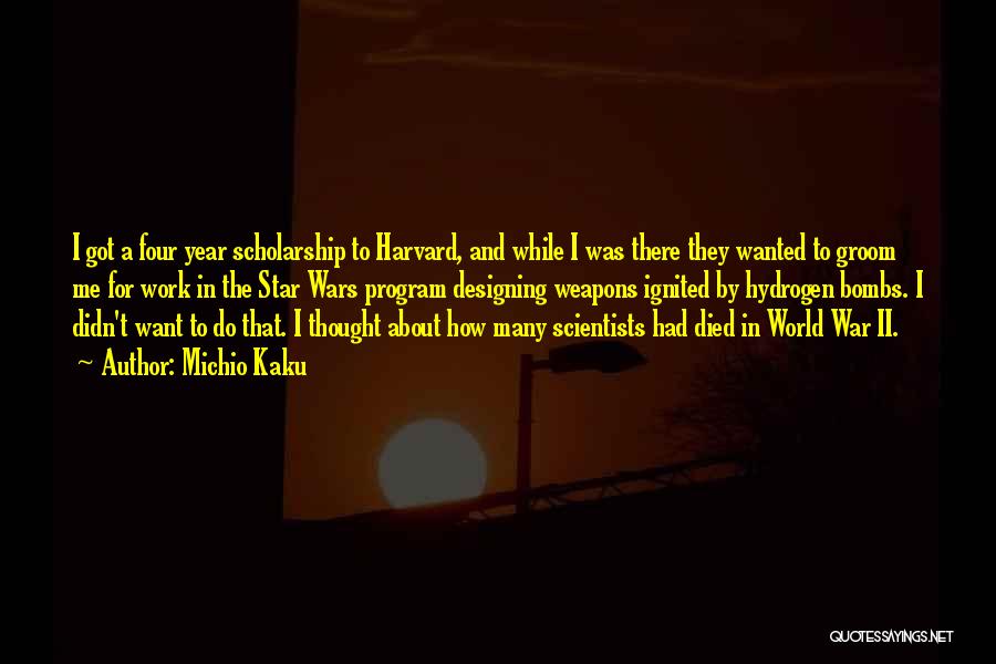 Michio Kaku Quotes: I Got A Four Year Scholarship To Harvard, And While I Was There They Wanted To Groom Me For Work