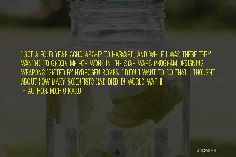 Michio Kaku Quotes: I Got A Four Year Scholarship To Harvard, And While I Was There They Wanted To Groom Me For Work