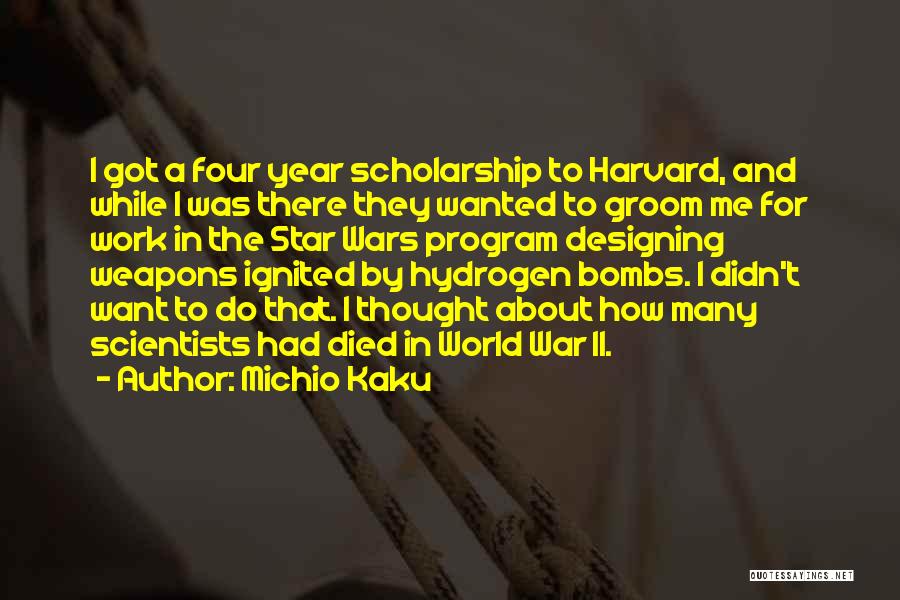 Michio Kaku Quotes: I Got A Four Year Scholarship To Harvard, And While I Was There They Wanted To Groom Me For Work