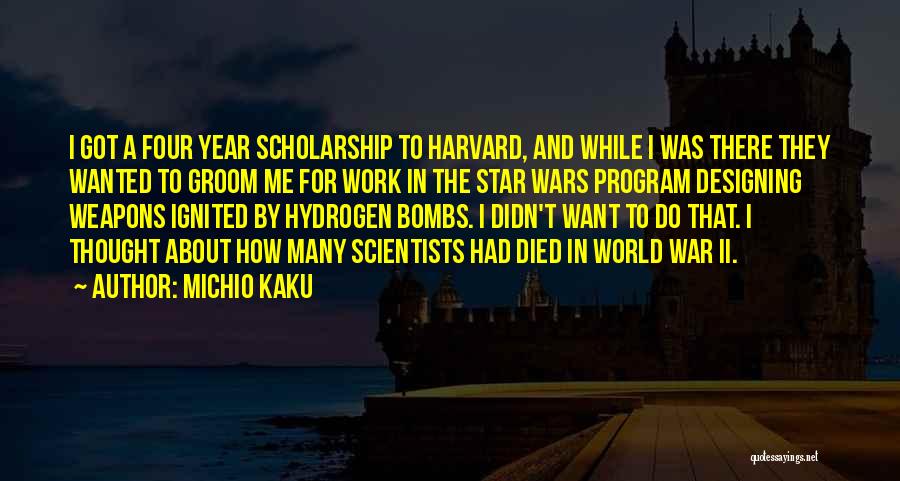 Michio Kaku Quotes: I Got A Four Year Scholarship To Harvard, And While I Was There They Wanted To Groom Me For Work