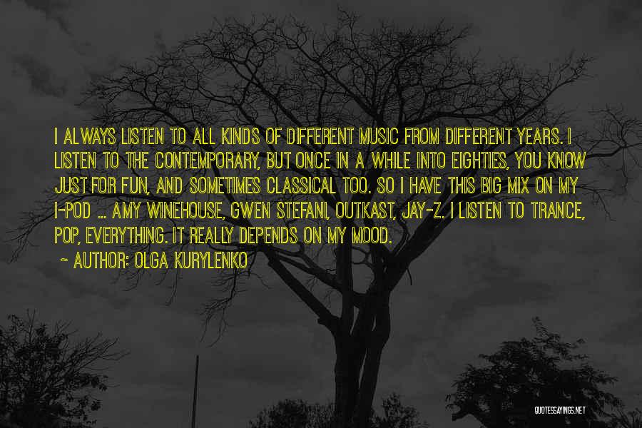 Olga Kurylenko Quotes: I Always Listen To All Kinds Of Different Music From Different Years. I Listen To The Contemporary, But Once In