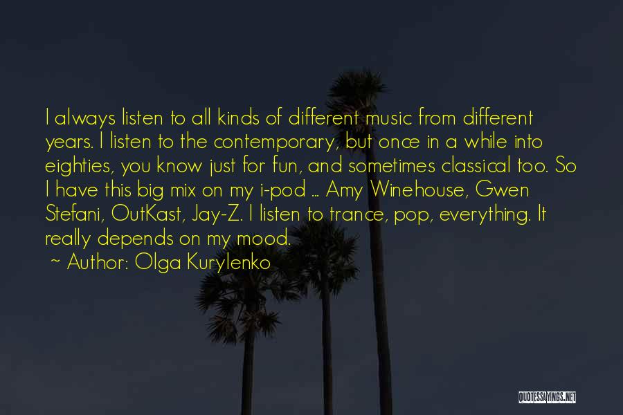 Olga Kurylenko Quotes: I Always Listen To All Kinds Of Different Music From Different Years. I Listen To The Contemporary, But Once In