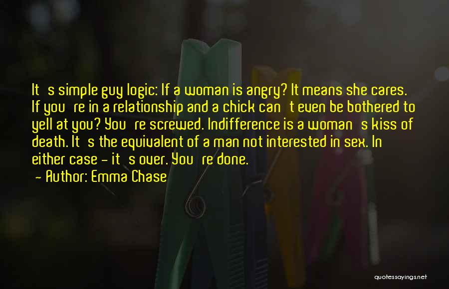 Emma Chase Quotes: It's Simple Guy Logic: If A Woman Is Angry? It Means She Cares. If You're In A Relationship And A