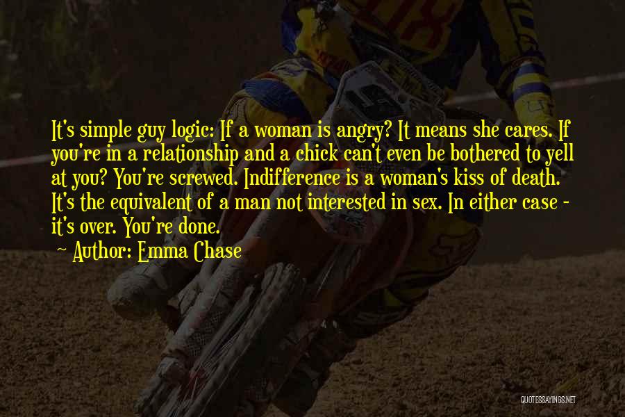 Emma Chase Quotes: It's Simple Guy Logic: If A Woman Is Angry? It Means She Cares. If You're In A Relationship And A