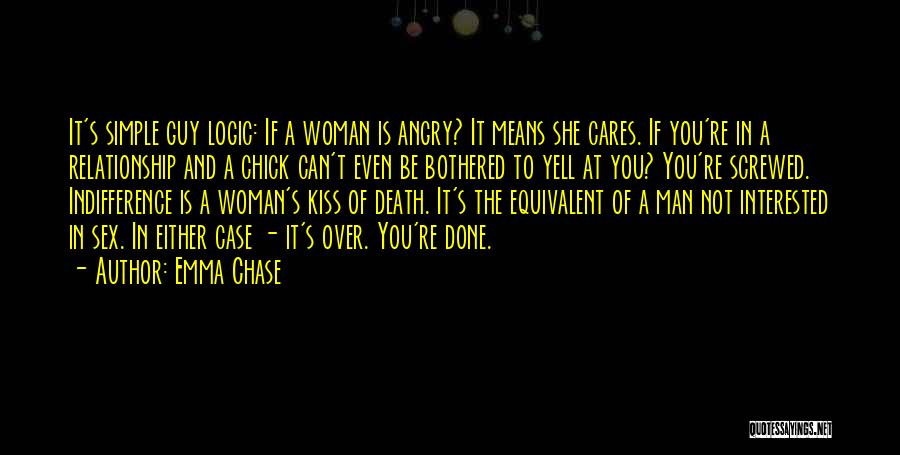 Emma Chase Quotes: It's Simple Guy Logic: If A Woman Is Angry? It Means She Cares. If You're In A Relationship And A