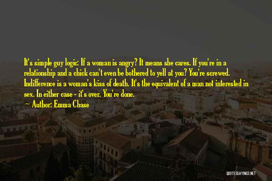 Emma Chase Quotes: It's Simple Guy Logic: If A Woman Is Angry? It Means She Cares. If You're In A Relationship And A