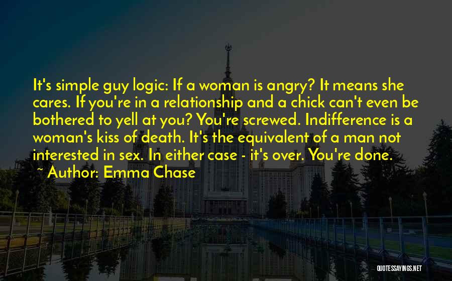 Emma Chase Quotes: It's Simple Guy Logic: If A Woman Is Angry? It Means She Cares. If You're In A Relationship And A