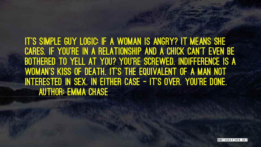 Emma Chase Quotes: It's Simple Guy Logic: If A Woman Is Angry? It Means She Cares. If You're In A Relationship And A