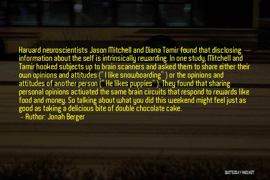 Jonah Berger Quotes: Harvard Neuroscientists Jason Mitchell And Diana Tamir Found That Disclosing Information About The Self Is Intrinsically Rewarding. In One Study,