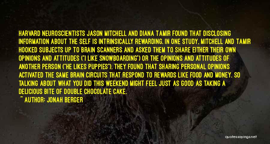 Jonah Berger Quotes: Harvard Neuroscientists Jason Mitchell And Diana Tamir Found That Disclosing Information About The Self Is Intrinsically Rewarding. In One Study,