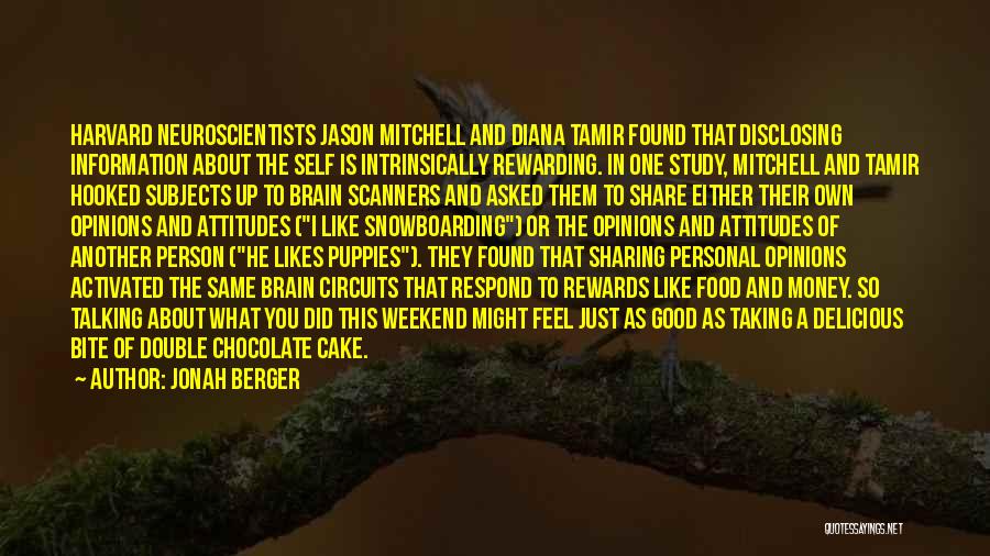 Jonah Berger Quotes: Harvard Neuroscientists Jason Mitchell And Diana Tamir Found That Disclosing Information About The Self Is Intrinsically Rewarding. In One Study,