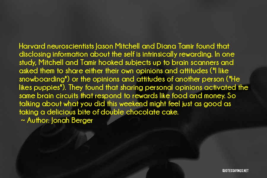 Jonah Berger Quotes: Harvard Neuroscientists Jason Mitchell And Diana Tamir Found That Disclosing Information About The Self Is Intrinsically Rewarding. In One Study,