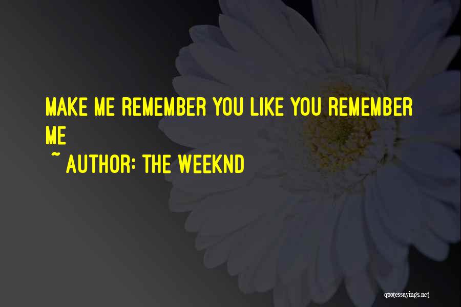 The Weeknd Quotes: Make Me Remember You Like You Remember Me