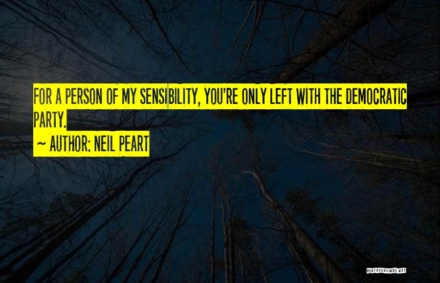 Neil Peart Quotes: For A Person Of My Sensibility, You're Only Left With The Democratic Party.