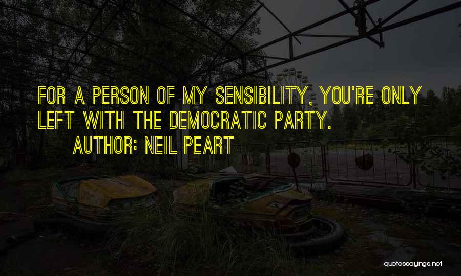 Neil Peart Quotes: For A Person Of My Sensibility, You're Only Left With The Democratic Party.