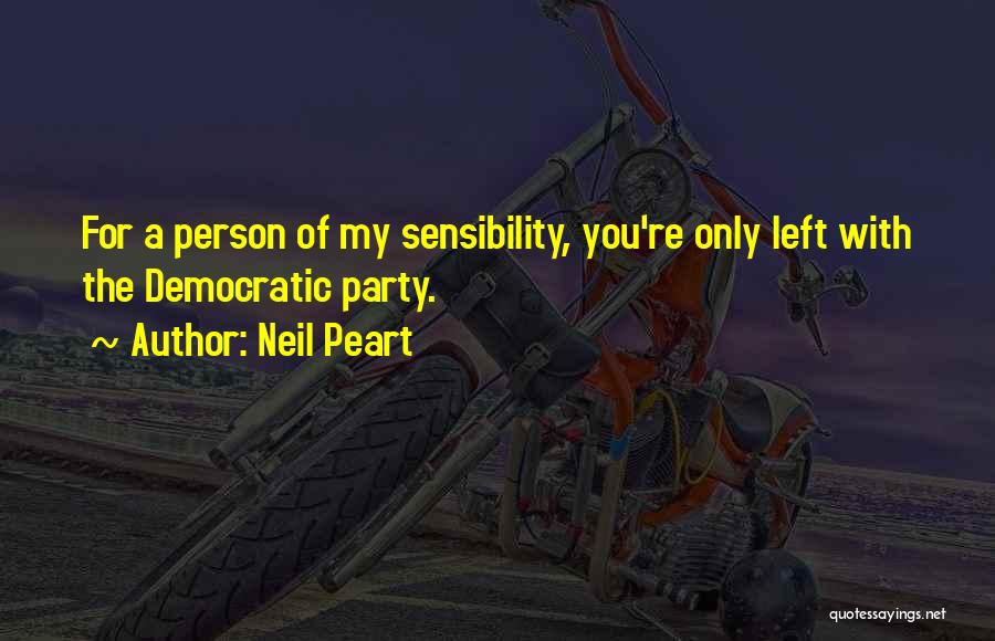 Neil Peart Quotes: For A Person Of My Sensibility, You're Only Left With The Democratic Party.